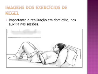  Importante a realização em domicilio, nos
auxilia nas sessões.
 