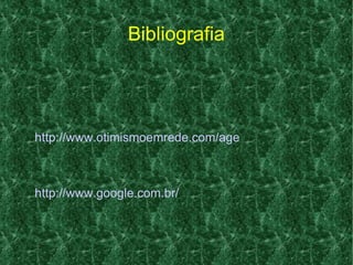 Bibliografia http://www.otimismoemrede.com/agendadafelicidade.html http://www.google.com.br/ 