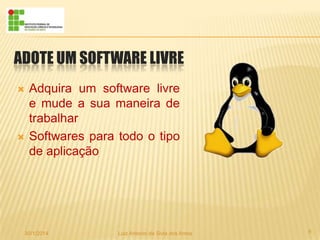 ADOTE UM SOFTWARE LIVRE




Adquira um software livre
e mude a sua maneira de
trabalhar
Softwares para todo o tipo
de aplicação

30/1/2014

Luiz Antonio da Sivla dos Antos

6

 