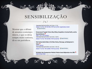 SENSIBILIZAÇÃO 
Mostrar que o debate 
de assuntos contempo-râneos, 
o que os deixa 
sempre muito curiosos, 
dá-se em periódicos. 
 