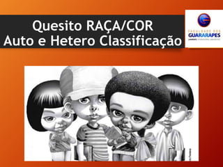 Quesito RAÇA/COR
Auto e Hetero Classificação
 