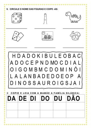 9. CIRCULE O NOME DAS FIGURAS E COIPE -AS:
 C O P I E E L E I A C O M A M AM Ã E A F AM Í L I A S I L Á B IC A:
DA DE DI DO DU DÃO
 
