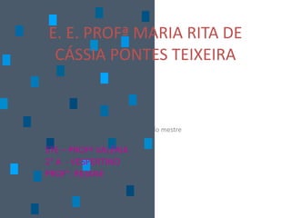 E. E. PROFª MARIA RITA DE CÁSSIA PONTES TEIXEIRA STE – PROFª VALÉRIA 2° A  - VESPERTINO PROF°: REJANE 