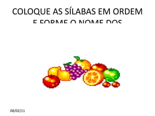 COLOQUE AS SÍLABAS EM ORDEM E FORME O NOME DOS ALIMENTOS
