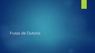 Frutas de Outono
 