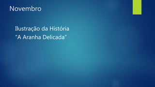 Novembro
Ilustração da História
“A Aranha Delicada”
 