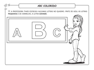 abc colorido
a professora thaís escreveu algumas letras no quadro. pinte de azul as letras
pequenas e de vermelho, a letra grande.
 
