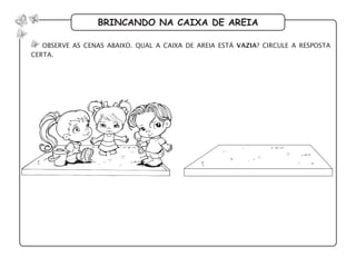 brincando na caixa de areia
observe as cenas abaixo. qual a caixa de areia está vazia? circule a resposta
certa.
 