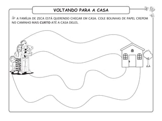 voltando para a casa
a família de zeca está querendo chegar em casa. cole bolinhas de papel crepom
no caminho mais curto até a casa deles.
 