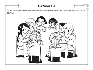 na mesinha
as crianças estão na mesinha conversando. pinte as crianças que estão de
costas.
 