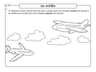 os aviões
observe a cena. depois pinte de azul o avião que está voando acima das nuvens e
de vermelho o avião que está voando abaixo das nuvens.
 