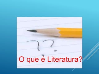 O que é Literatura?
 