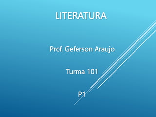 LITERATURA
Prof. Geferson Araujo
Turma 101
P1
 
