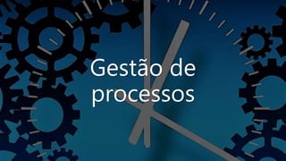 Gestão de
processos
 
