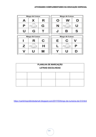 ATIVIDADES COMPLEMENTARES DA EDUCAÇÃO ESPECIAL
102
PLANILHA DE MARCAÇÃO
LETRAS ESCOLHIDAS
https://cantinhopreferidodamah.blogspot.com/2017/03/bingo-de-numeros-de-0-9.html
 