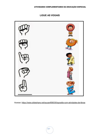 ATIVIDADES COMPLEMENTARES DA EDUCAÇÃO ESPECIAL
107
LIGUE AS VOGAIS
Acesse: https://www.slideshare.net/ssuser858330/apostila-com-atividades-de-libras
 