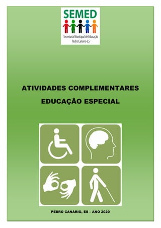 ATIVIDADES COMPLEMENTARES DA EDUCAÇÃO ESPECIAL
ATIVIDADES COMPLEMENTARES
EDUCAÇÃO ESPECIAL
PEDRO CANÁRIO, ES – ANO 2020
 