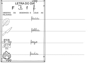 F
LETRA DO DIA
F f f
OBSERVE OS DESENHOS E LIGUE AS
PALAVRAS:
faca
folha
fogo
fada
 