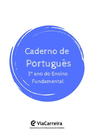 Português
Caderno de
viacarreira.com/educacao/atividades
3º ano do Ensino
Fundamental
 