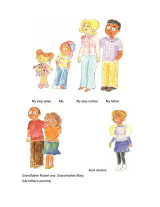 My step sister Me My step mother My father
Aunt Jéssica
Grandfather Robert and Grandmother Mary.
(My father’s parents)
 