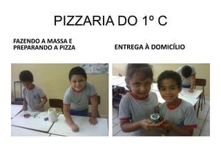 PIZZARIA DO 1º C
FAZENDO A MASSA E
PREPARANDO A PIZZA   ENTREGA À DOMICÍLIO
 