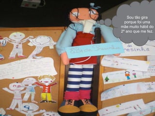 Sou tão gira porque foi uma mãe muito hábil do 2º ano que me fez.