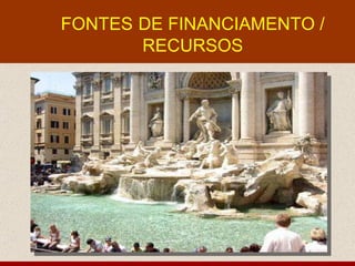 FONTES   DE FINANCIAMENTO / RECURSOS 