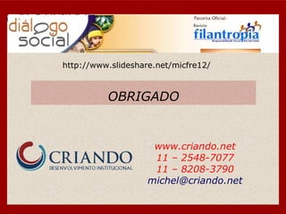 OBRIGADO www.criando.net 11 – 2548-7077 11 – 8208-3790 [email_address] http://www.slideshare.net/micfre12/ 
