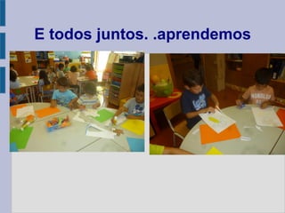 E todos juntos. .aprendemos
 