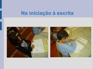 Na iniciação à escrita
 