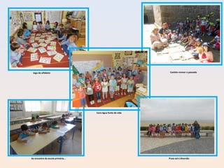 Ao encontro da escola primária...
Jogo do alfabeto Castelo-reviver o passado
Coro-água fonte de vida
Praia-sol e diversão
