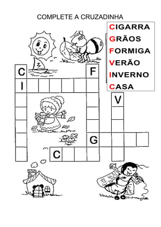 COMPLETE A CRUZADINHA
CIGARRA
GRÃOS
FORMIGA
VERÃO
INVERNO
CASA