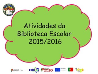 Atividades da
Biblioteca Escolar
2015/2016
 