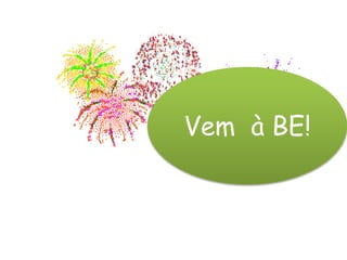 Vem à BE!
 