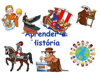 Aprender a
História
 