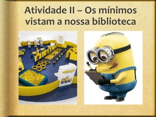 Atividade II – Os mínimos
vistam a nossa biblioteca
 