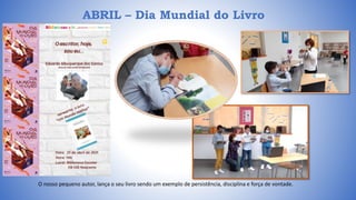 O nosso pequeno autor, lança o seu livro sendo um exemplo de persistência, disciplina e força de vontade.
ABRIL – Dia Mundial do Livro
 