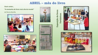 ABRIL – mês do livro
Ouvir contar…
“A montanha de livros mais alta do mundo”
de Roccio Bonilla
Exposição
de
livros
Fantásticos
 