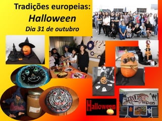 Tradições europeias:
Halloween
Dia 31 de outubro
 