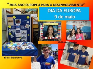 “2015 ANO EUROPEU PARA O DESENVOLVIMENTO”
Molduras europeias
Painel informativo
Camisolas
 