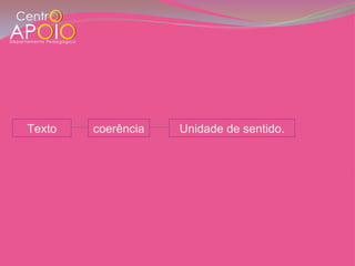 Texto   coerência   Unidade de sentido.
 