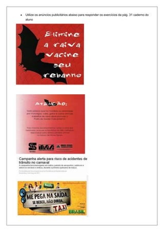 Utilize os anúncios publicitários abaixo para responder os exercícios da pág. 31 caderno do
aluno
 