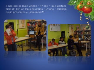 E não são os mais velhos – 4º ano - que gostam
mais de ler; os mais novinhos – 2º ano – também
estão presentes e, sem medo!!!
 