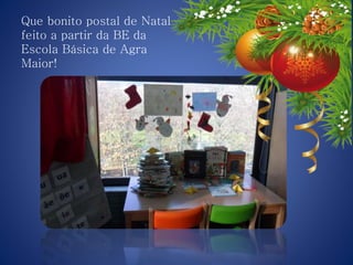 Que bonito postal de Natal
feito a partir da BE da
Escola Básica de Agra
Maior!
 