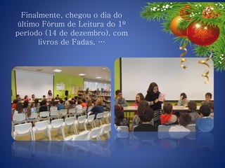 Finalmente, chegou o dia do
último Fórum de Leitura do 1º
período (14 de dezembro), com
livros de Fadas, …
 