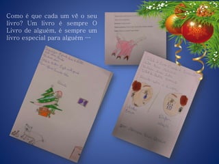 Como é que cada um vê o seu
livro? Um livro é sempre O
Livro de alguém, é sempre um
livro especial para alguém …
 