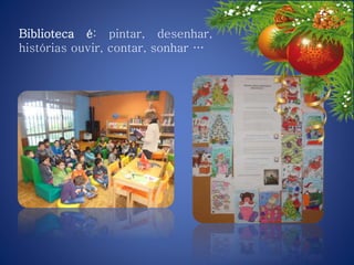Biblioteca é: pintar, desenhar,
histórias ouvir, contar, sonhar …
 