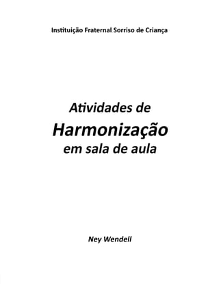 IŶƐƟƚƵŝĕĆŽ FƌĂƚĞƌŶĂů SŽƌƌŝƐŽ ĚĞ CƌŝĂŶĕĂ 
AƟǀŝĚĂĚĞƐ ĚĞ 
HĂƌŵŽŶŝǌĂĕĆŽ 
Ğŵ ƐĂůĂ ĚĞ ĂƵůĂ 
NĞǇ WĞŶĚĞůů 
 