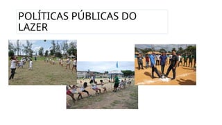 POLÍTICAS PÚBLICAS DO
LAZER
 