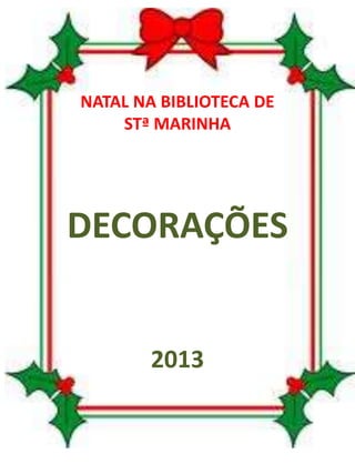 NATAL NA BIBLIOTECA DE
STª MARINHA

DECORAÇÕES

2013

 